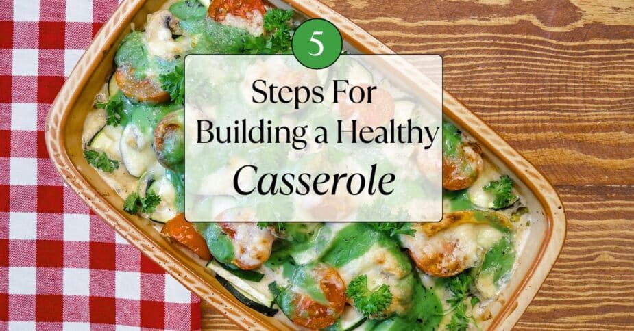 A hearty casserole filled with green and red veggies. It is on a wood table with a red and white linen on the side. The title "5 Steps for Building a Healthy Casserole" in on top of the image