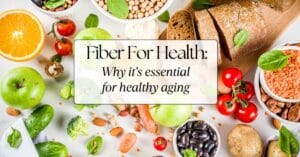 A white background filled with high fiber foods with the title "Fiber for Health: Why It's Essential for Healthy Aging" overlayed.