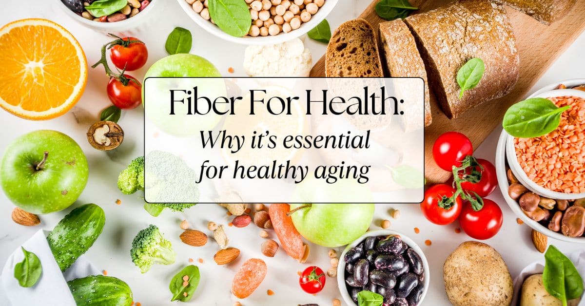 A white background filled with high fiber foods with the title "Fiber for Health: Why It's Essential for Healthy Aging" overlayed.