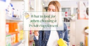 A women looking at different supplements with "What to look for when choosing a protein supplement" in a box over the picture.